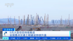 5月我国大型项目持续推进，全国重点交通工程建设持续升温
